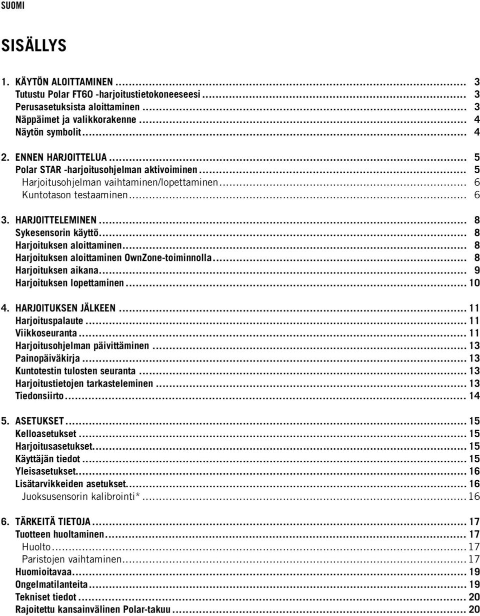 .. 8 Harjoituksen aloittaminen... 8 Harjoituksen aloittaminen OwnZone-toiminnolla... 8 Harjoituksen aikana... 9 Harjoituksen lopettaminen... 10 4. HARJOITUKSEN JÄLKEEN... 11 Harjoituspalaute.