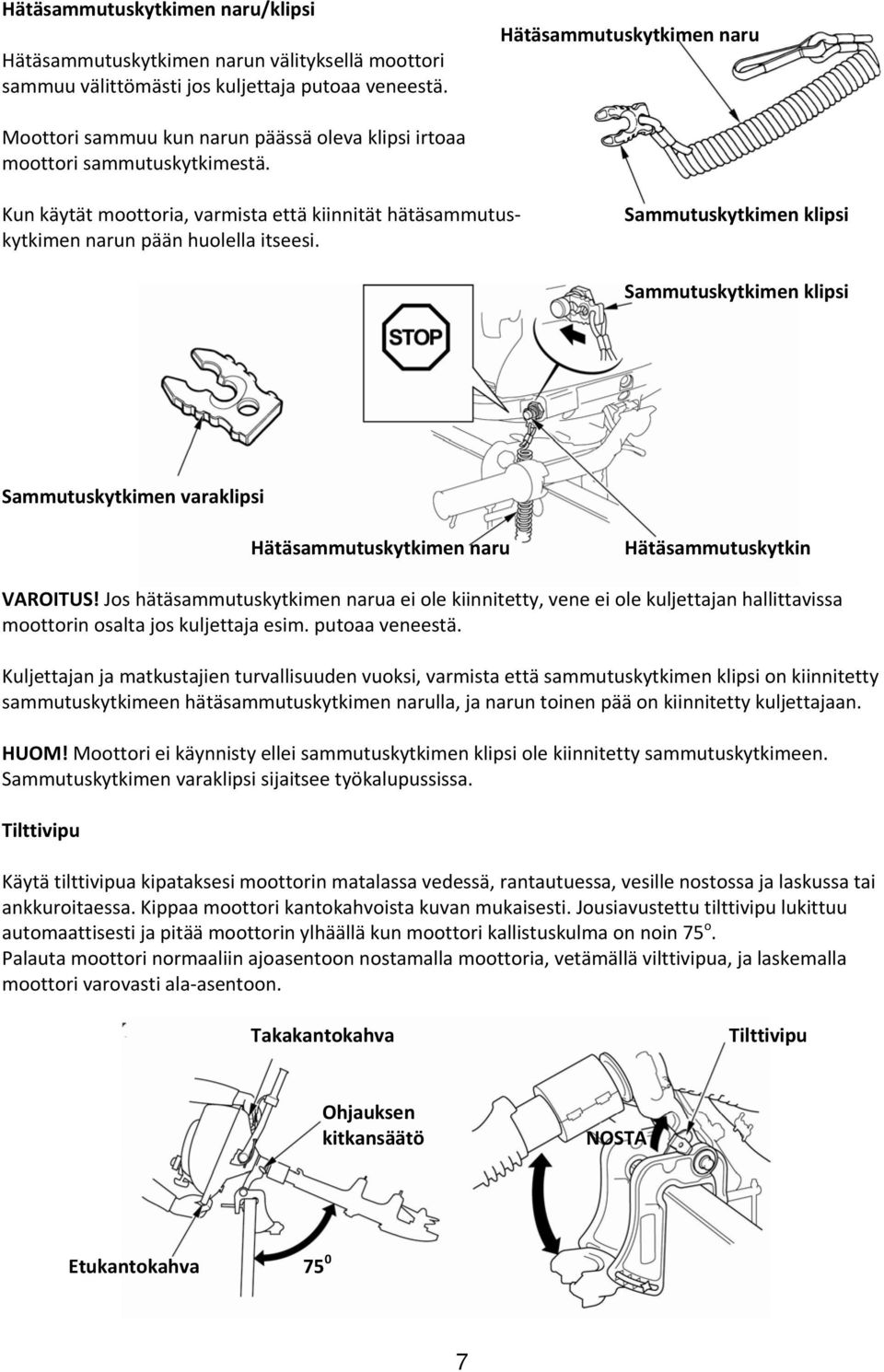 Kun käytät moottoria, varmista että kiinnität hätäsammutuskytkimen narun pään huolella itseesi.