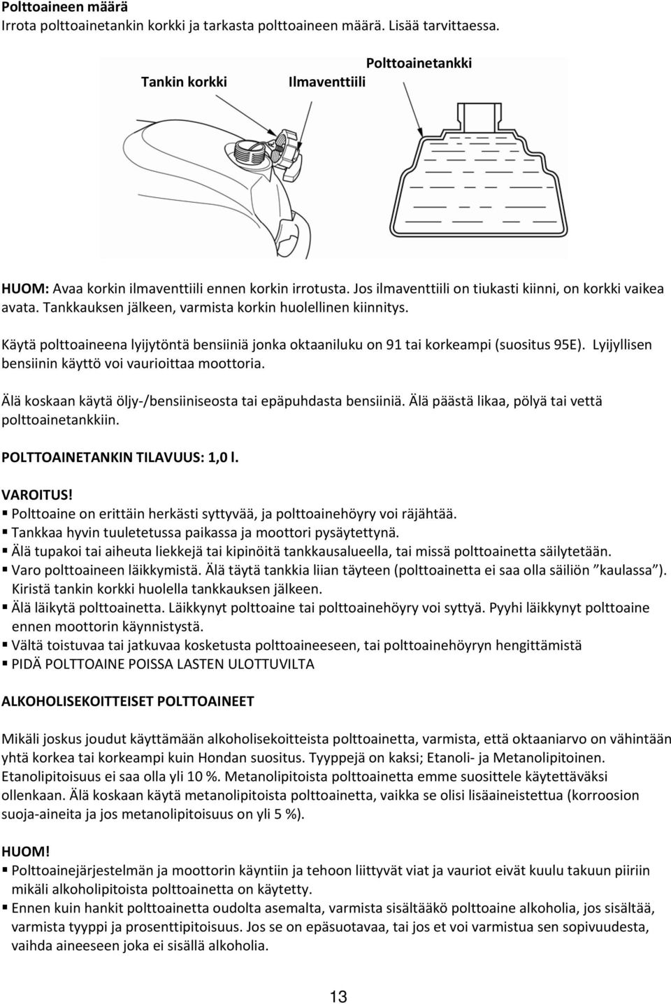 Tankkauksen jälkeen, varmista korkin huolellinen kiinnitys. Käytä polttoaineena lyijytöntä bensiiniä jonka oktaaniluku on 91 tai korkeampi (suositus 95E).