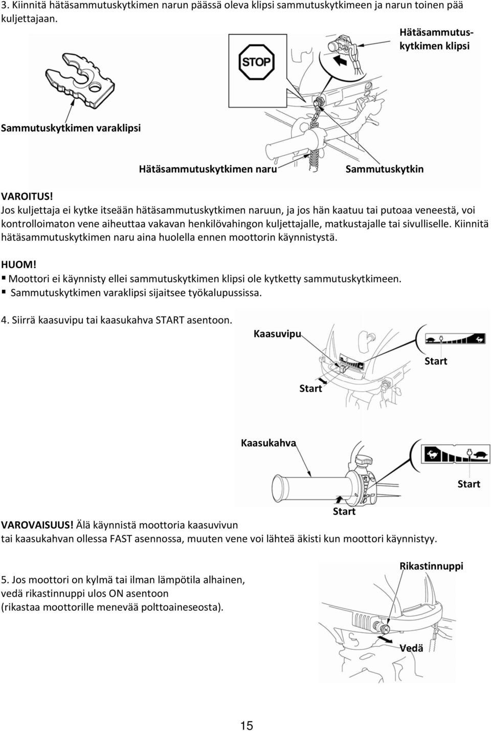 Jos kuljettaja ei kytke itseään hätäsammutuskytkimen naruun, ja jos hän kaatuu tai putoaa veneestä, voi kontrolloimaton vene aiheuttaa vakavan henkilövahingon kuljettajalle, matkustajalle tai