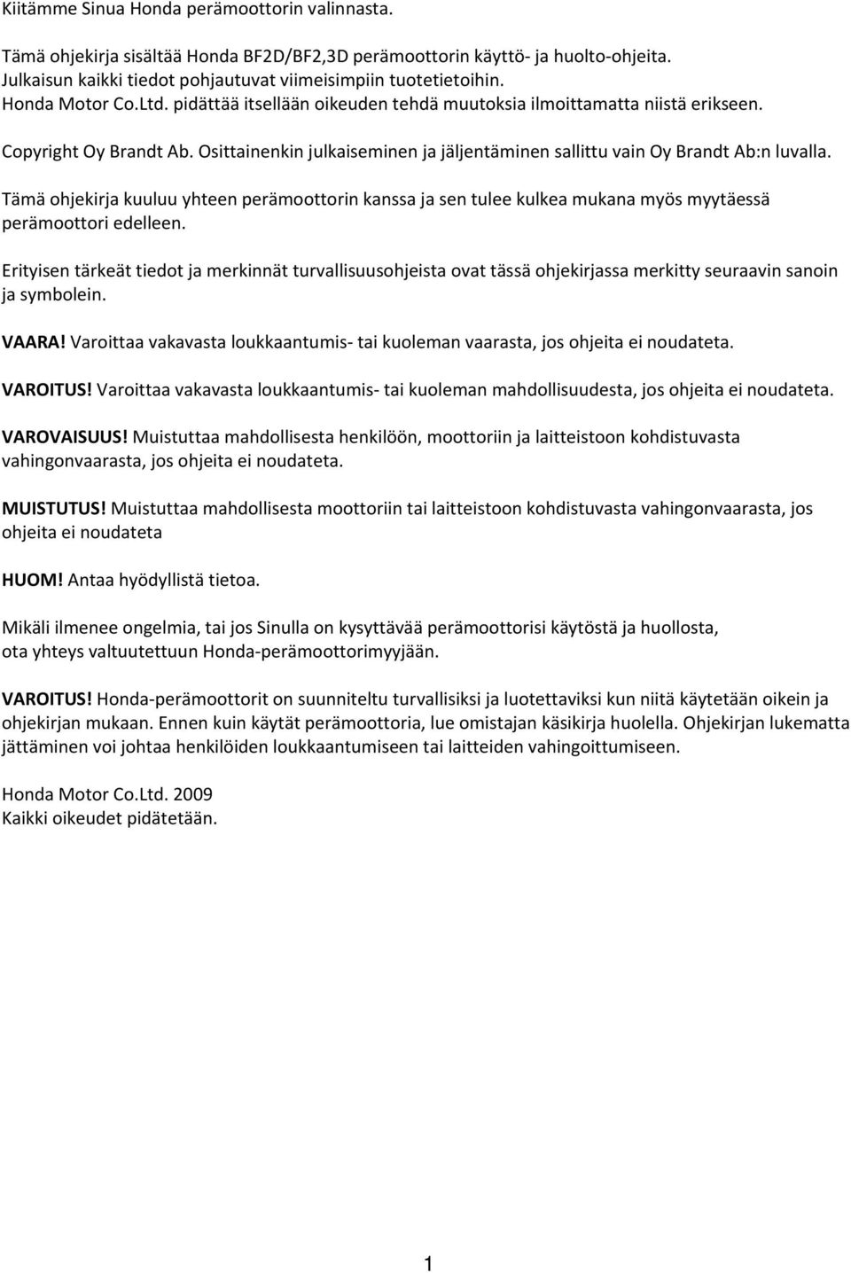 Osittainenkin julkaiseminen ja jäljentäminen sallittu vain Oy Brandt Ab:n luvalla. Tämä ohjekirja kuuluu yhteen perämoottorin kanssa ja sen tulee kulkea mukana myös myytäessä perämoottori edelleen.