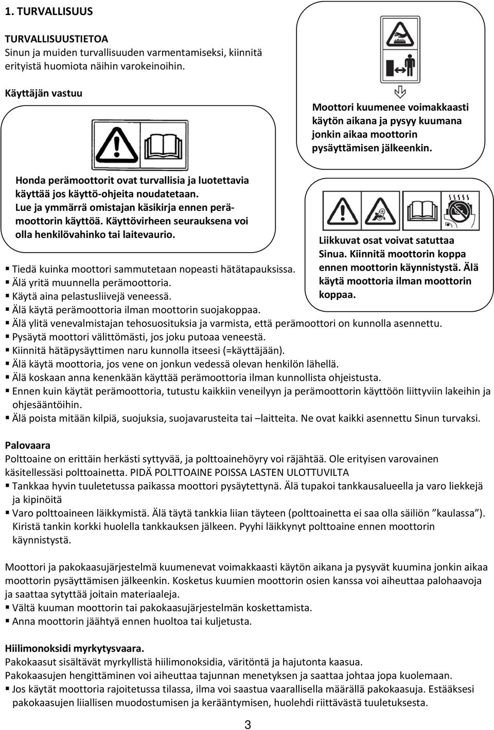 Honda perämoottorit ovat turvallisia ja luotettavia käyttää jos käyttö ohjeita noudatetaan. Lue ja ymmärrä omistajan käsikirja ennen perämoottorin käyttöä.