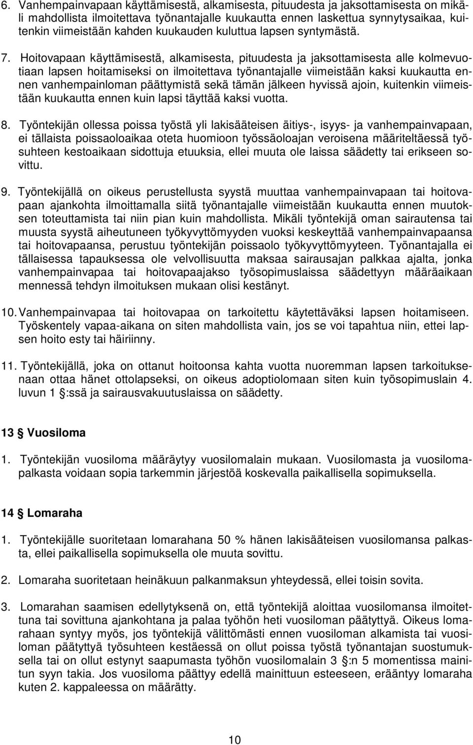 Hoitovapaan käyttämisestä, alkamisesta, pituudesta ja jaksottamisesta alle kolmevuotiaan lapsen hoitamiseksi on ilmoitettava työnantajalle viimeistään kaksi kuukautta ennen vanhempainloman