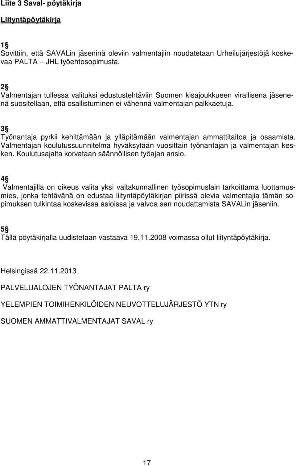 3 Työnantaja pyrkii kehittämään ja ylläpitämään valmentajan ammattitaitoa ja osaamista. Valmentajan koulutussuunnitelma hyväksytään vuosittain työnantajan ja valmentajan kesken.