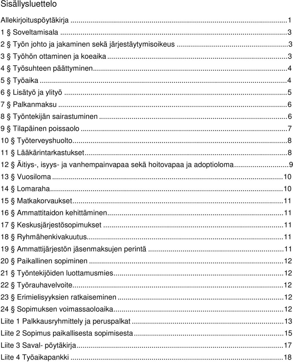 ..8 12 Äitiys-, isyys- ja vanhempainvapaa sekä hoitovapaa ja adoptioloma...9 13 Vuosiloma...10 14 Lomaraha...10 15 Matkakorvaukset...11 16 Ammattitaidon kehittäminen...11 17 Keskusjärjestösopimukset.