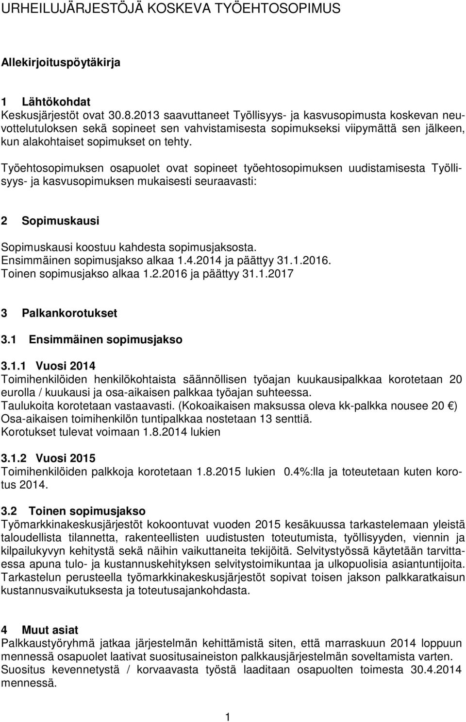 Työehtosopimuksen osapuolet ovat sopineet työehtosopimuksen uudistamisesta Työllisyys- ja kasvusopimuksen mukaisesti seuraavasti: 2 Sopimuskausi Sopimuskausi koostuu kahdesta sopimusjaksosta.