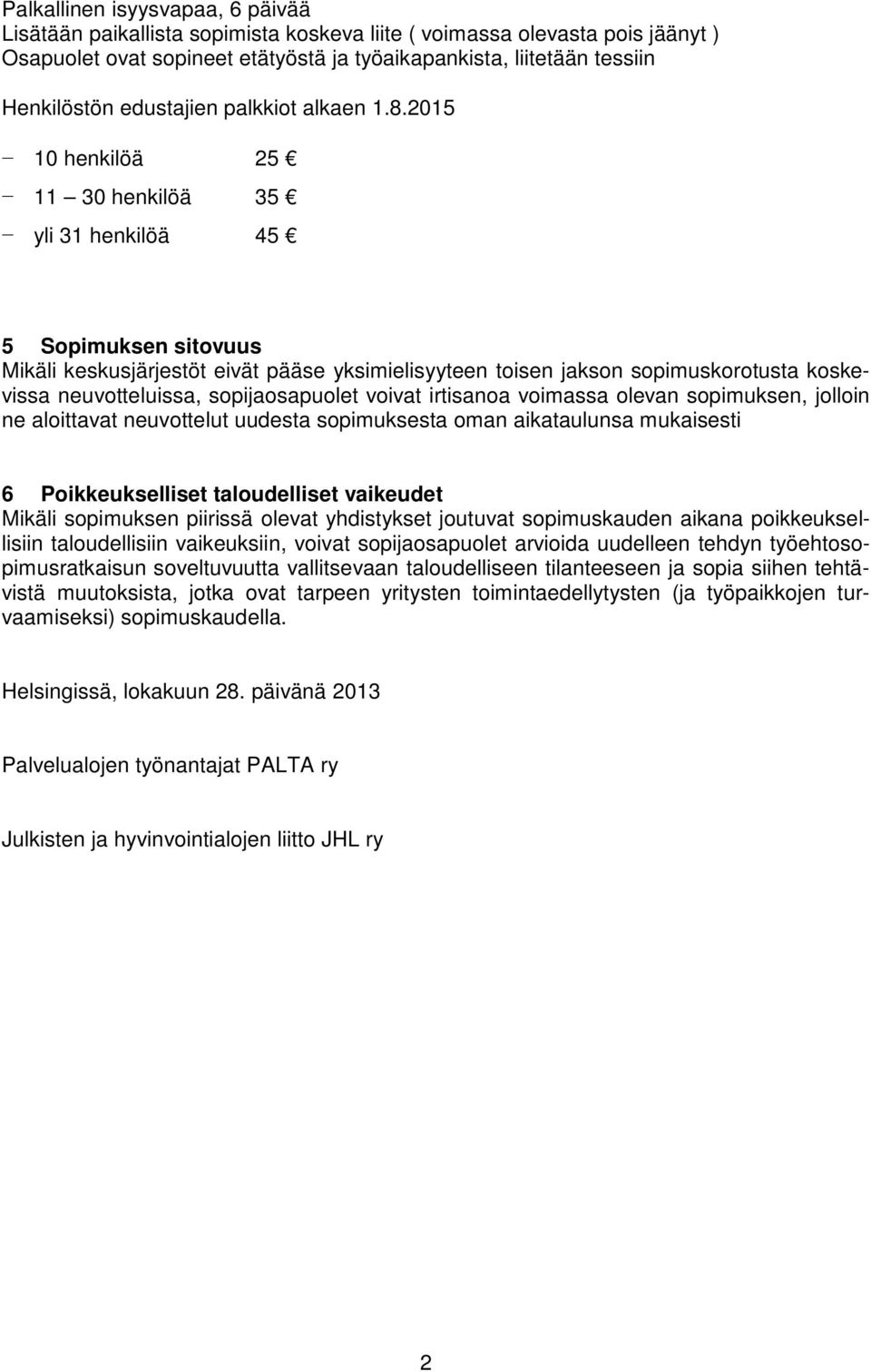 2015 10 henkilöä 25 11 30 henkilöä 35 yli 31 henkilöä 45 5 Sopimuksen sitovuus Mikäli keskusjärjestöt eivät pääse yksimielisyyteen toisen jakson sopimuskorotusta koskevissa neuvotteluissa,