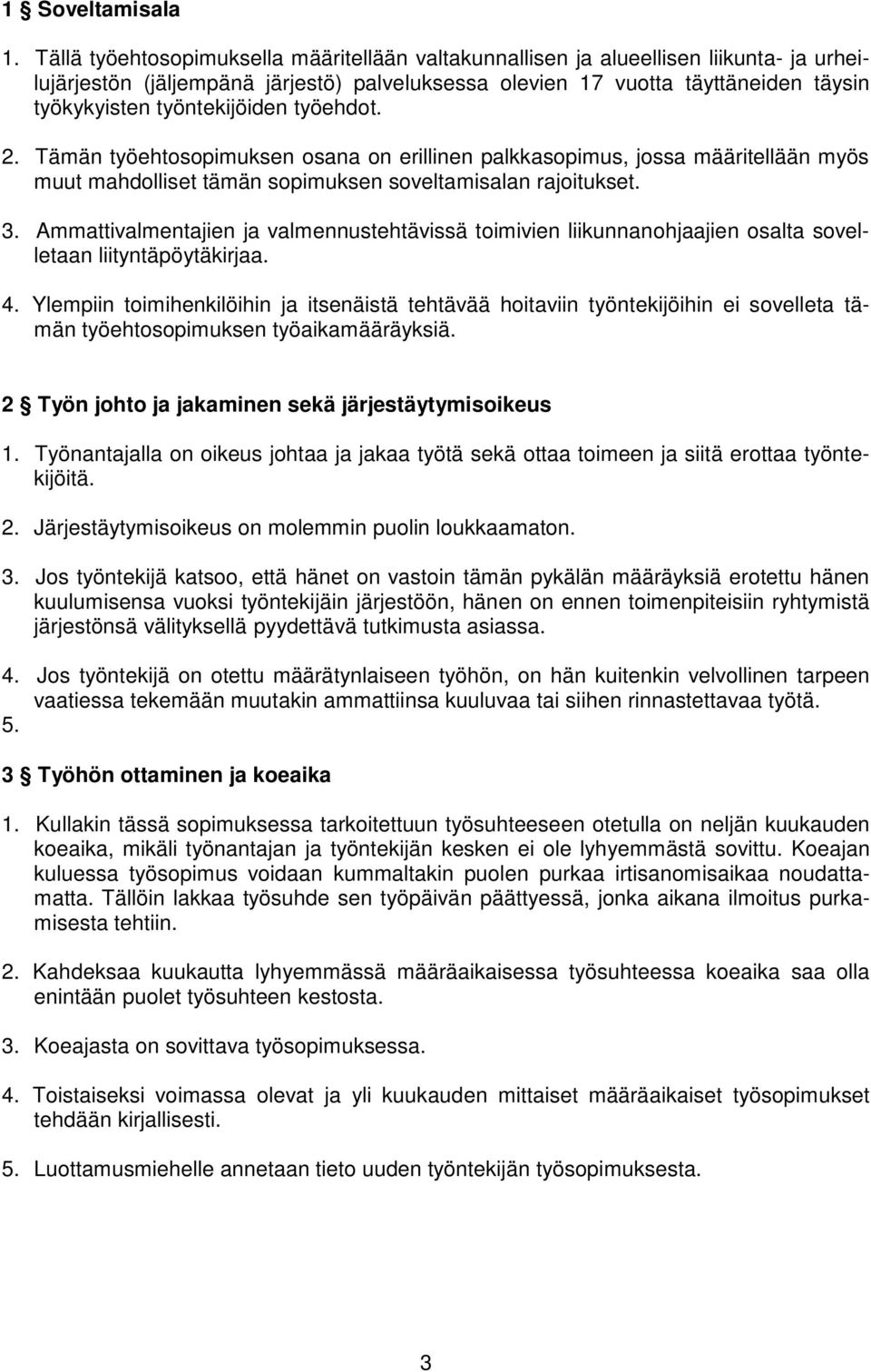 työntekijöiden työehdot. 2. Tämän työehtosopimuksen osana on erillinen palkkasopimus, jossa määritellään myös muut mahdolliset tämän sopimuksen soveltamisalan rajoitukset. 3.