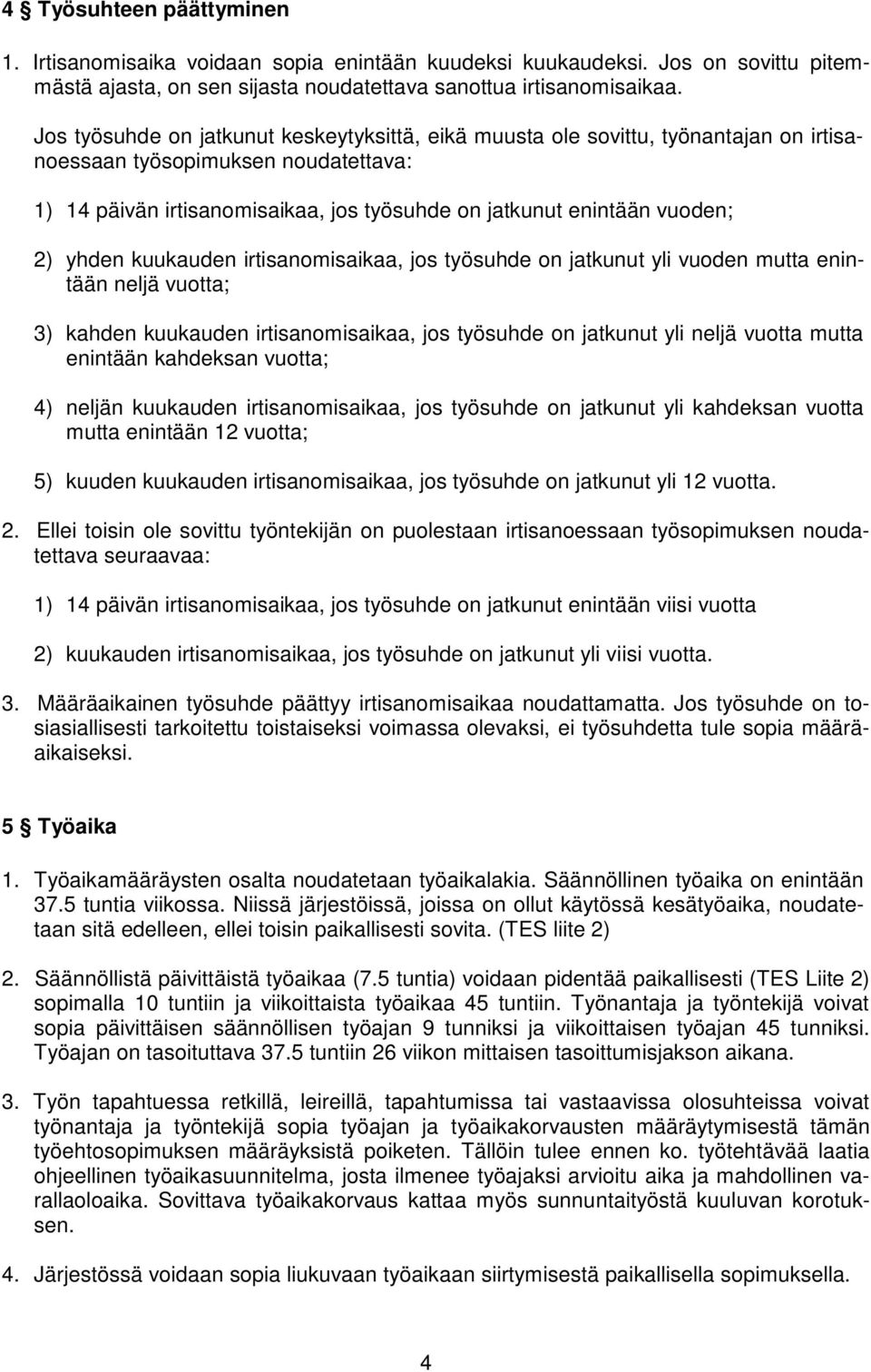 yhden kuukauden irtisanomisaikaa, jos työsuhde on jatkunut yli vuoden mutta enintään neljä vuotta; 3) kahden kuukauden irtisanomisaikaa, jos työsuhde on jatkunut yli neljä vuotta mutta enintään