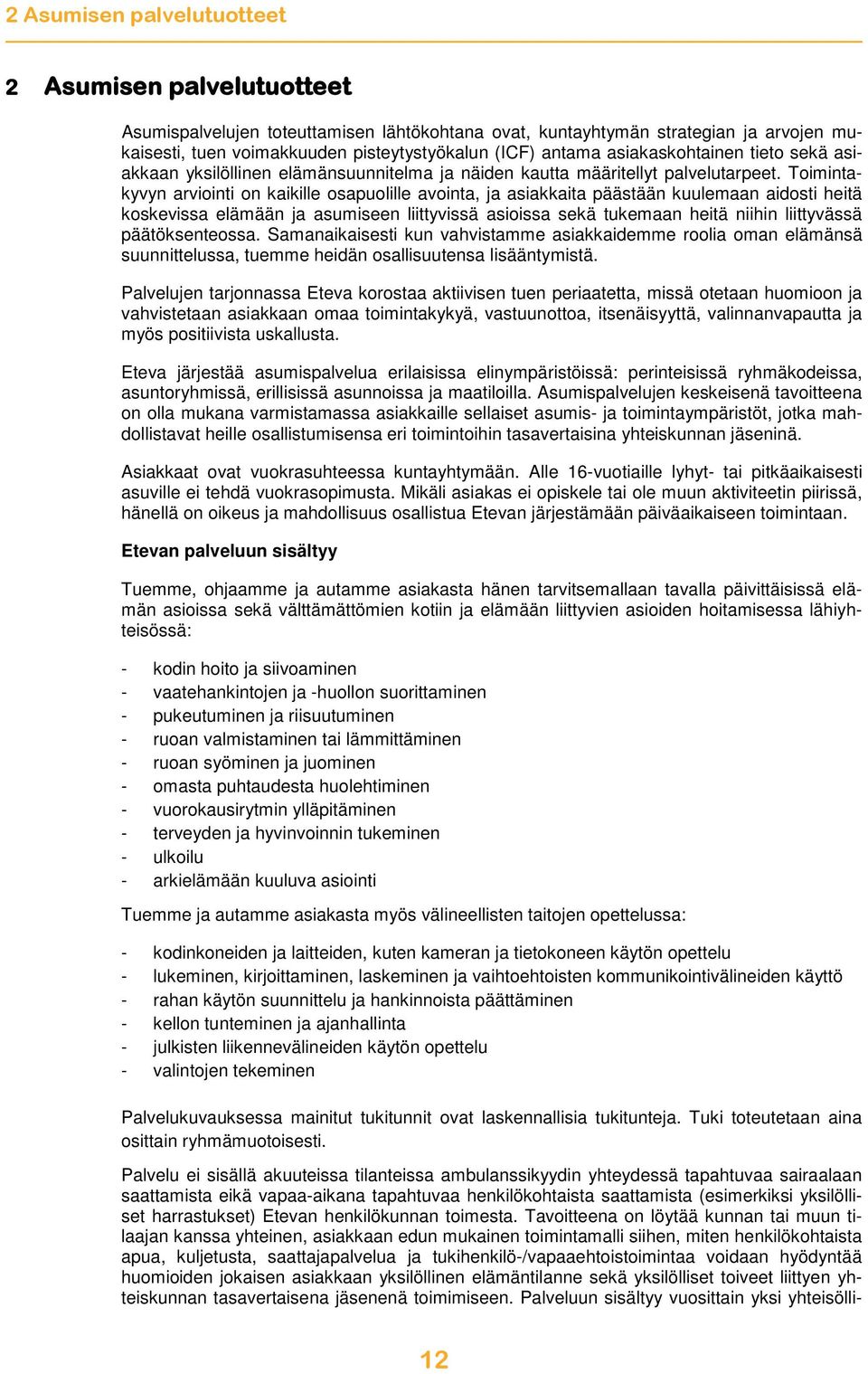 Toimintakyvyn arviointi on kaikille osapuolille avointa, ja asiakkaita päästään kuulemaan aidosti heitä koskevissa elämään ja asumiseen liittyvissä asioissa sekä tukemaan heitä niihin liittyvässä