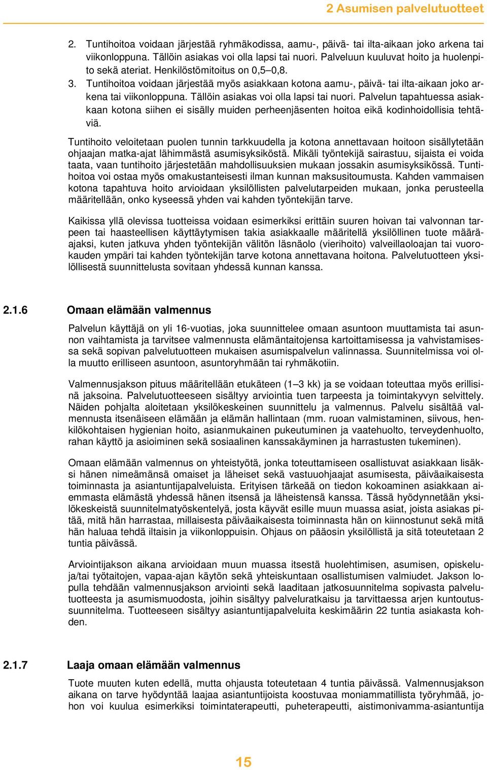 Tällöin asiakas voi olla lapsi tai nuori. Palvelun tapahtuessa asiakkaan kotona siihen ei sisälly muiden perheenjäsenten hoitoa eikä kodinhoidollisia tehtäviä.