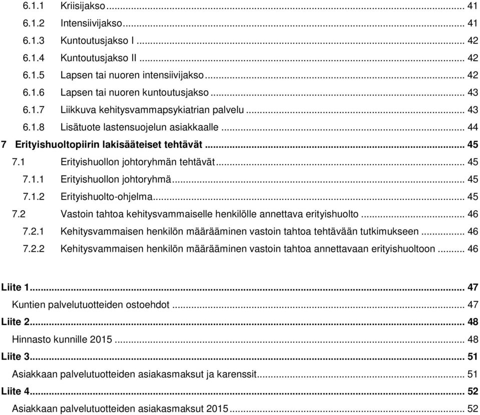 .. 45 7.1.1 Erityishuollon johtoryhmä... 45 7.1.2 Erityishuolto-ohjelma... 45 7.2 Vastoin tahtoa kehitysvammaiselle henkilölle annettava erityishuolto... 46 7.2.1 Kehitysvammaisen henkilön määrääminen vastoin tahtoa tehtävään tutkimukseen.