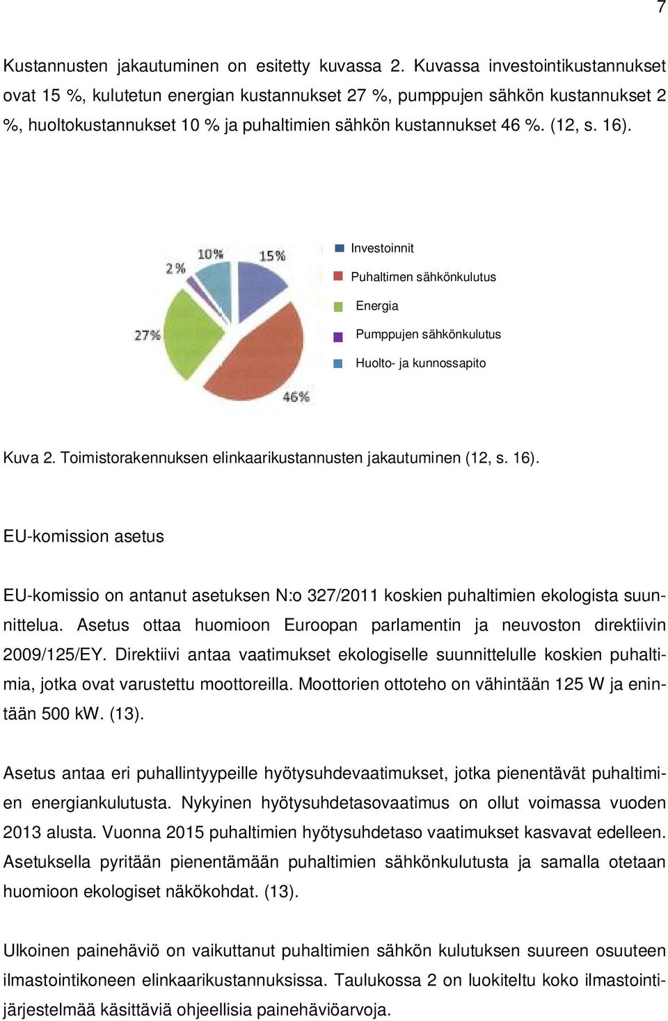 Investoinnit Puhaltimen sähkönkulutus Energia Pumppujen sähkönkulutus Huolto- ja kunnossapito Kuva 2. Toimistorakennuksen elinkaarikustannusten jakautuminen (12, s. 16).