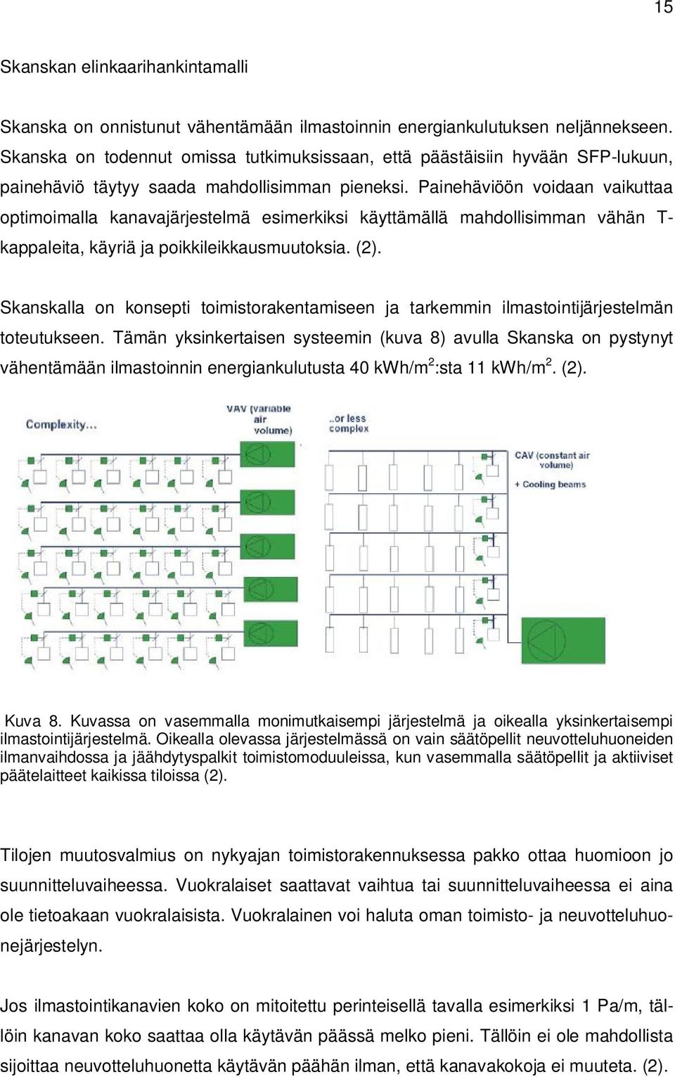 Painehäviöön voidaan vaikuttaa optimoimalla kanavajärjestelmä esimerkiksi käyttämällä mahdollisimman vähän T- kappaleita, käyriä ja poikkileikkausmuutoksia. (2).