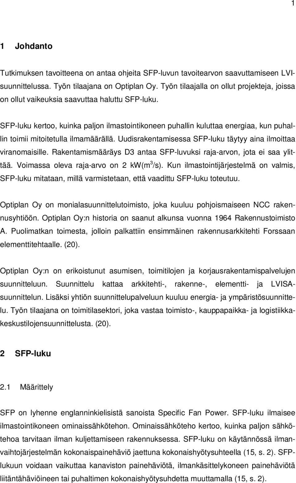 SFP-luku kertoo, kuinka paljon ilmastointikoneen puhallin kuluttaa energiaa, kun puhallin toimii mitoitetulla ilmamäärällä. Uudisrakentamisessa SFP-luku täytyy aina ilmoittaa viranomaisille.