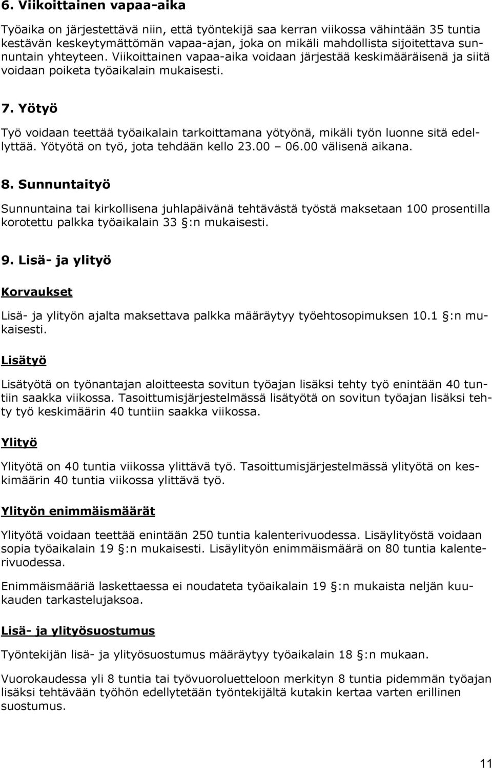 Yötyö Työ voidaan teettää työaikalain tarkoittamana yötyönä, mikäli työn luonne sitä edellyttää. Yötyötä on työ, jota tehdään kello 23.00 06.00 välisenä aikana. 8.