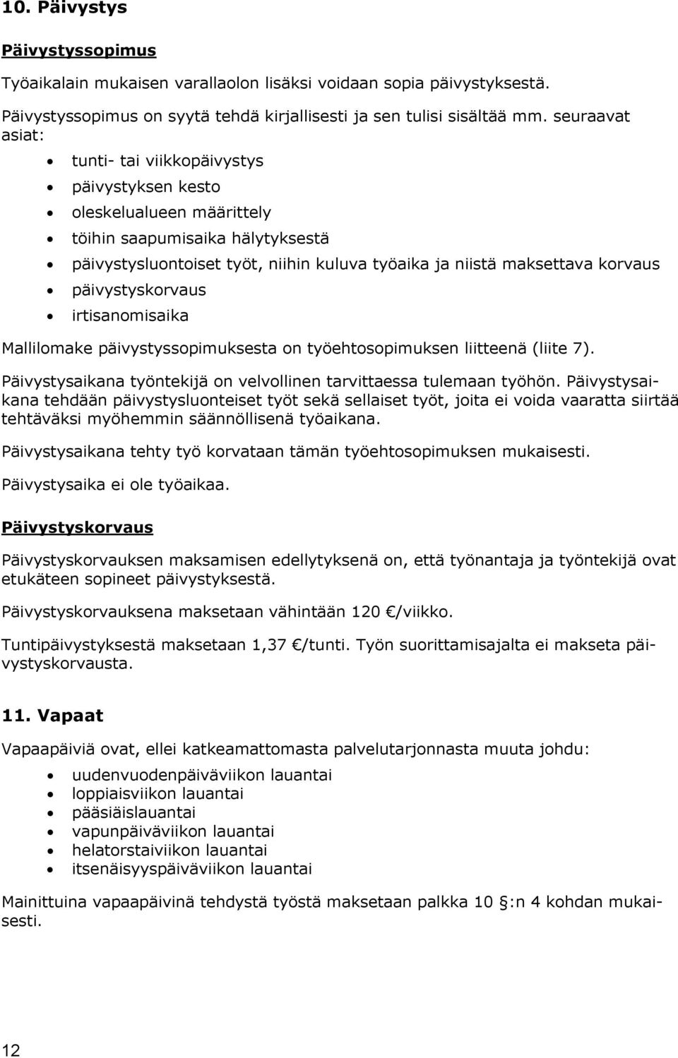 päivystyskorvaus irtisanomisaika Mallilomake päivystyssopimuksesta on työehtosopimuksen liitteenä (liite 7). Päivystysaikana työntekijä on velvollinen tarvittaessa tulemaan työhön.