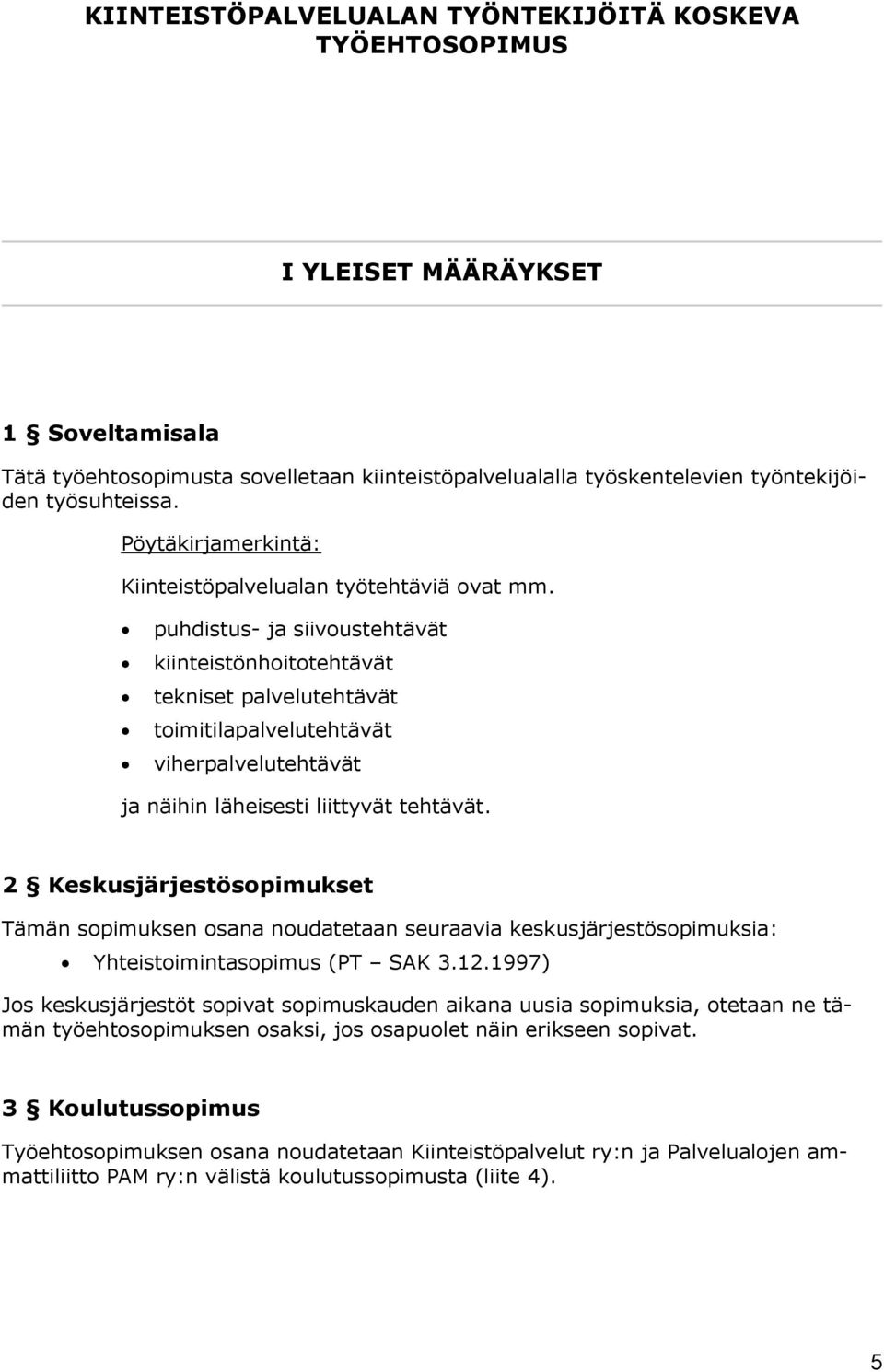 puhdistus- ja siivoustehtävät kiinteistönhoitotehtävät tekniset palvelutehtävät toimitilapalvelutehtävät viherpalvelutehtävät ja näihin läheisesti liittyvät tehtävät.