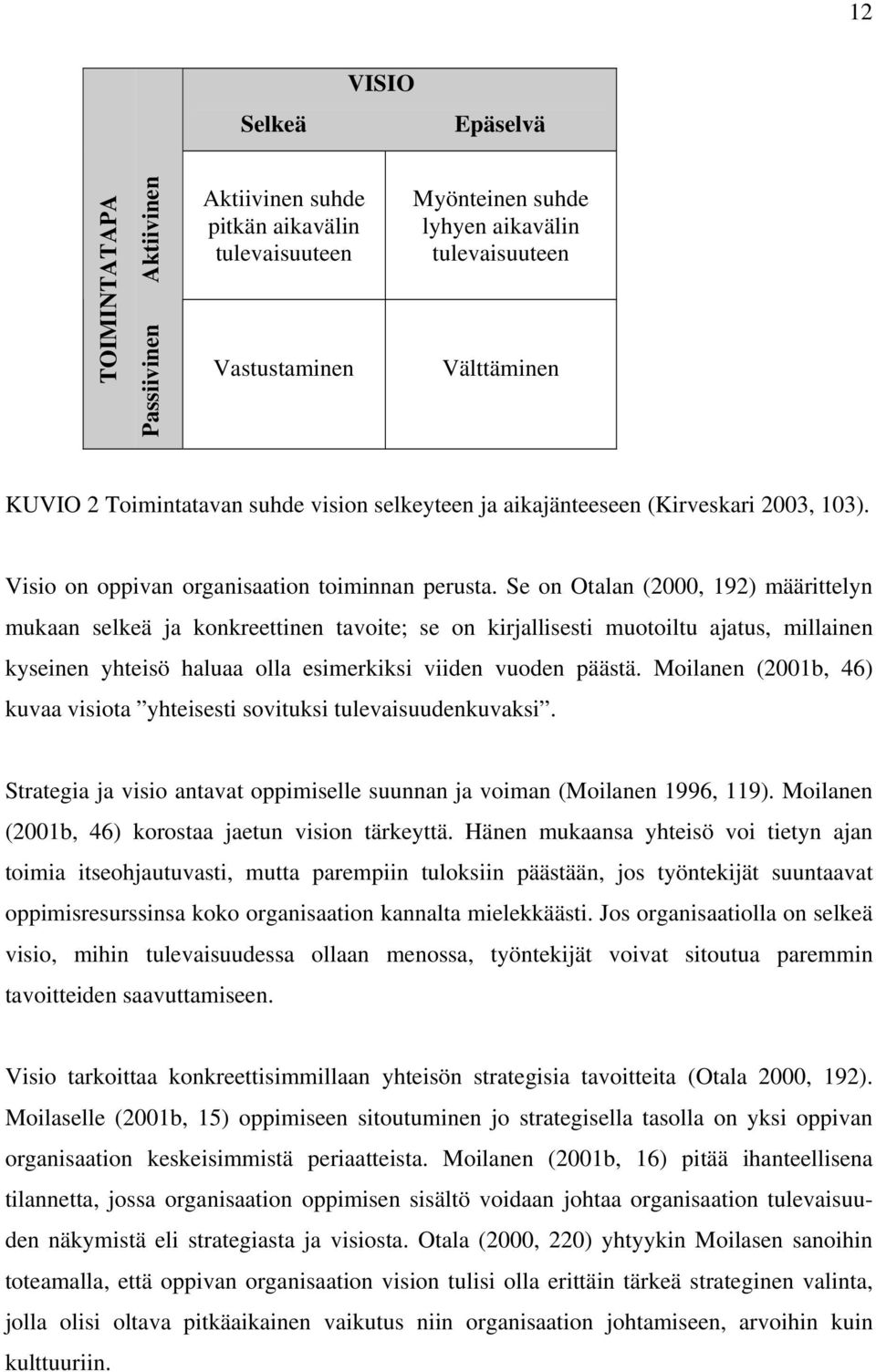 Se on Otalan (2000, 192) määrittelyn mukaan selkeä ja konkreettinen tavoite; se on kirjallisesti muotoiltu ajatus, millainen kyseinen yhteisö haluaa olla esimerkiksi viiden vuoden päästä.