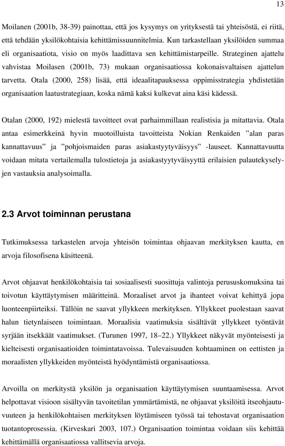 Strateginen ajattelu vahvistaa Moilasen (2001b, 73) mukaan organisaatiossa kokonaisvaltaisen ajattelun tarvetta.