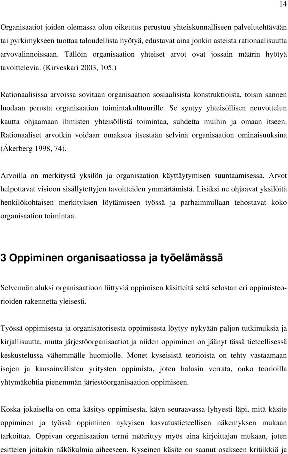 ) Rationaalisissa arvoissa sovitaan organisaation sosiaalisista konstruktioista, toisin sanoen luodaan perusta organisaation toimintakulttuurille.