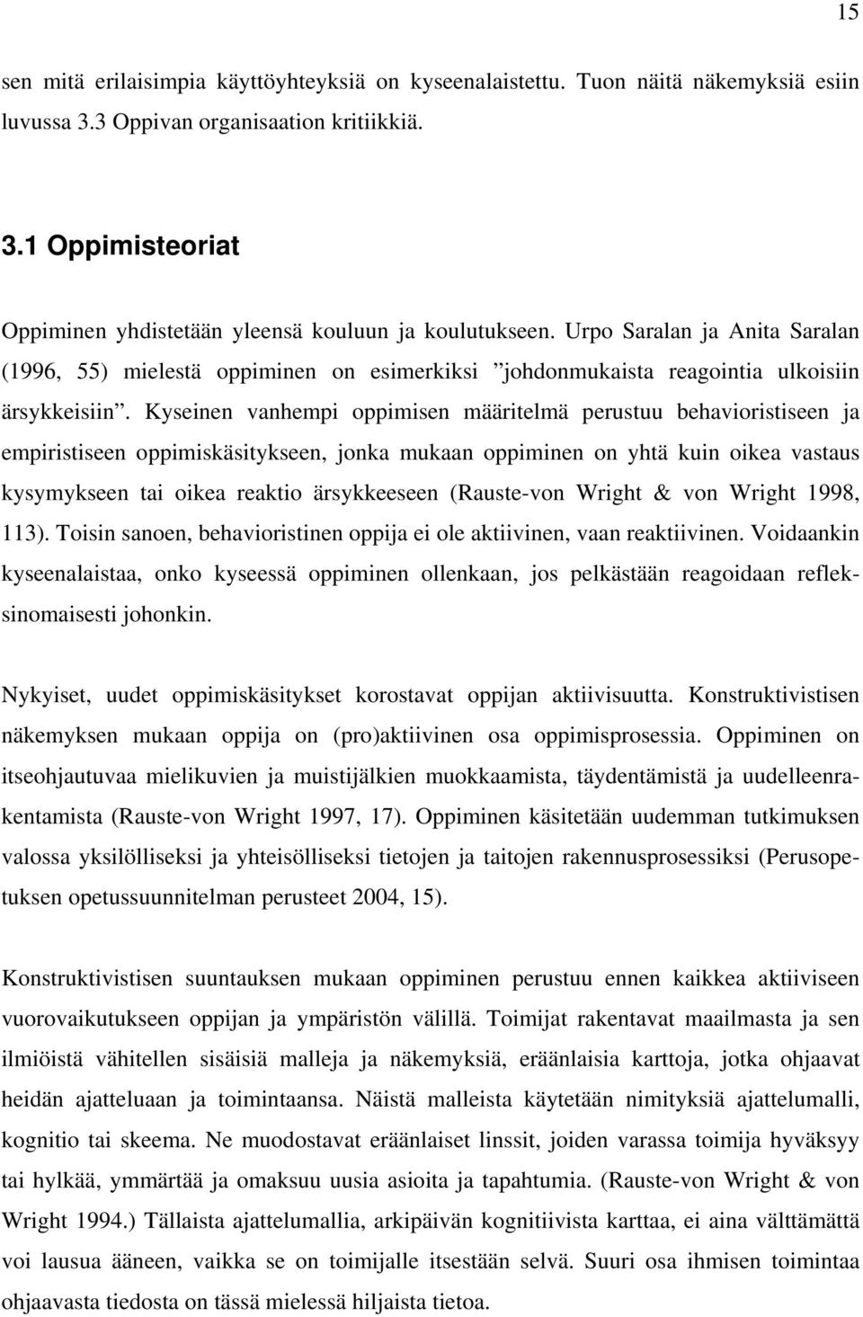 Kyseinen vanhempi oppimisen määritelmä perustuu behavioristiseen ja empiristiseen oppimiskäsitykseen, jonka mukaan oppiminen on yhtä kuin oikea vastaus kysymykseen tai oikea reaktio ärsykkeeseen