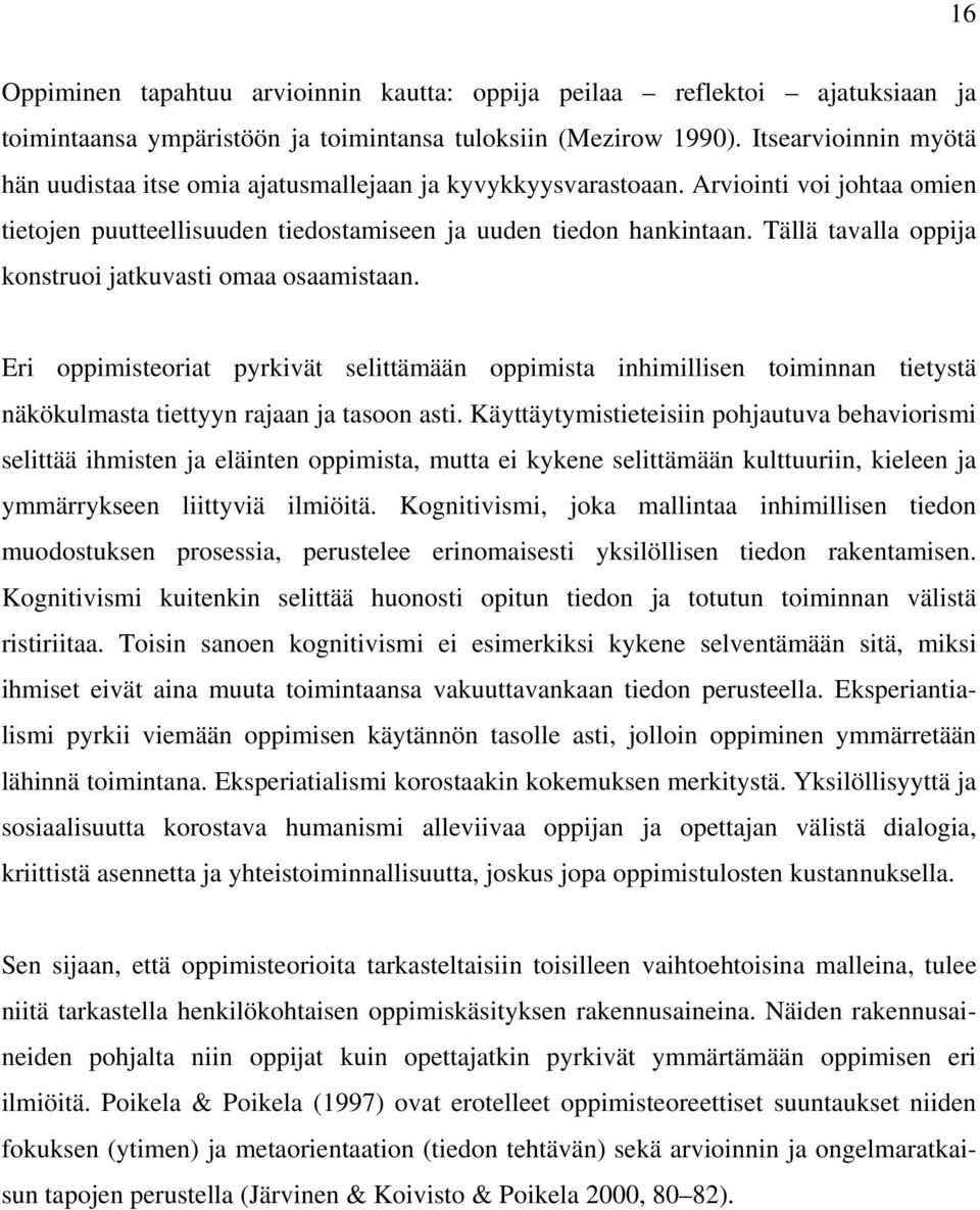 Tällä tavalla oppija konstruoi jatkuvasti omaa osaamistaan. Eri oppimisteoriat pyrkivät selittämään oppimista inhimillisen toiminnan tietystä näkökulmasta tiettyyn rajaan ja tasoon asti.