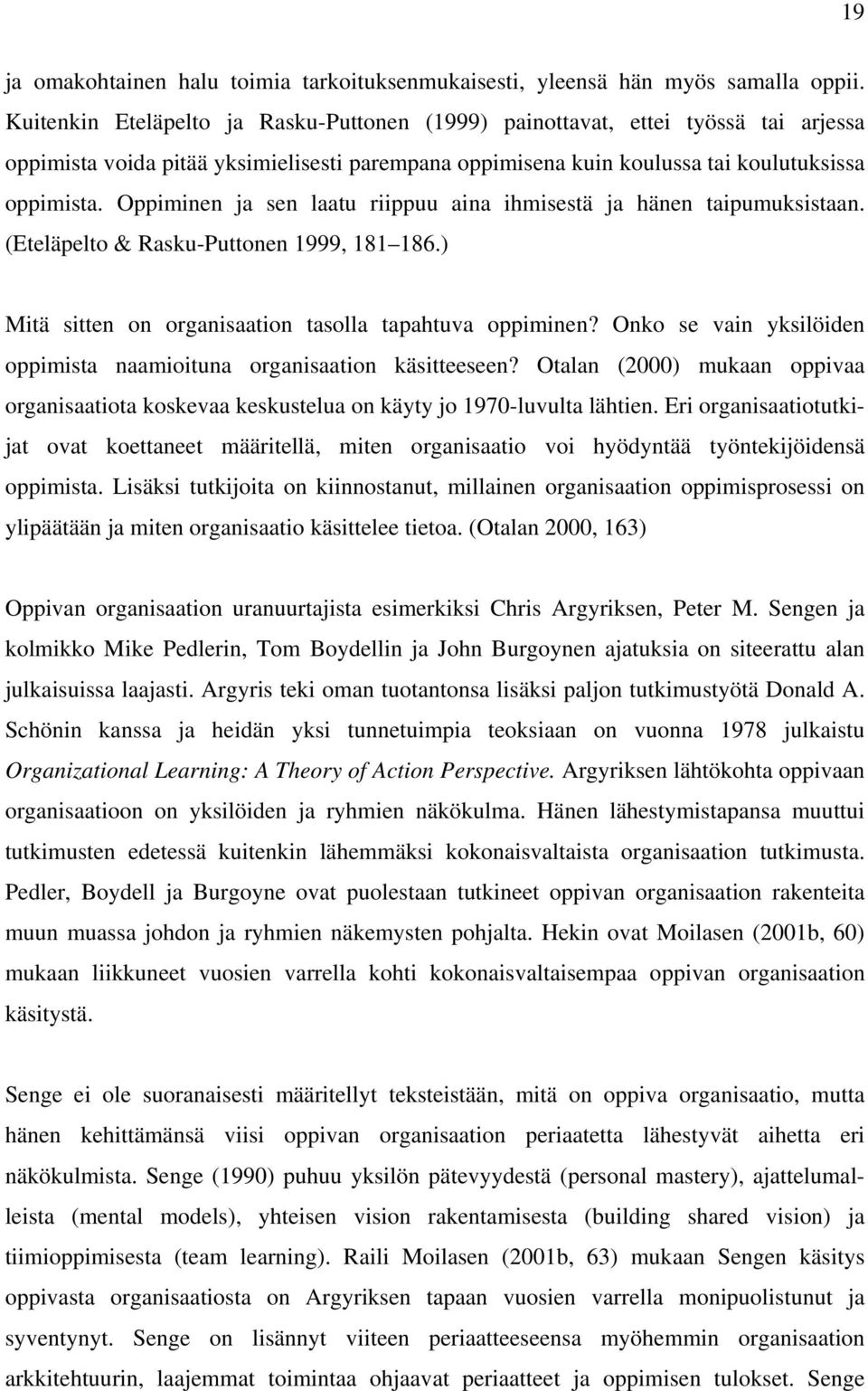 Oppiminen ja sen laatu riippuu aina ihmisestä ja hänen taipumuksistaan. (Eteläpelto & Rasku-Puttonen 1999, 181 186.) Mitä sitten on organisaation tasolla tapahtuva oppiminen?