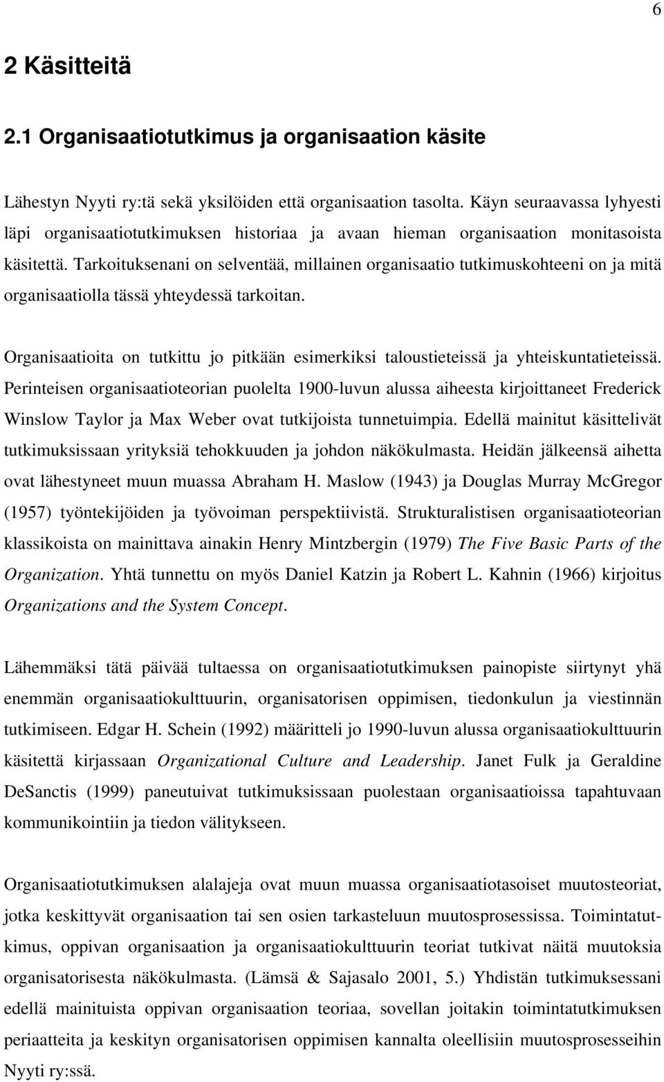 Tarkoituksenani on selventää, millainen organisaatio tutkimuskohteeni on ja mitä organisaatiolla tässä yhteydessä tarkoitan.