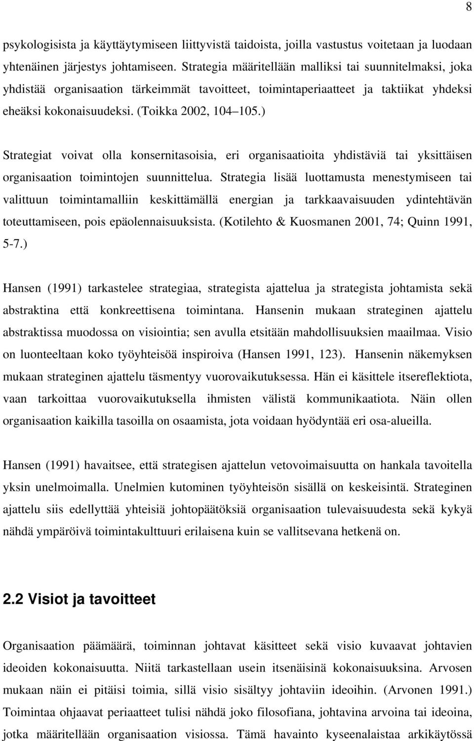 ) Strategiat voivat olla konsernitasoisia, eri organisaatioita yhdistäviä tai yksittäisen organisaation toimintojen suunnittelua.