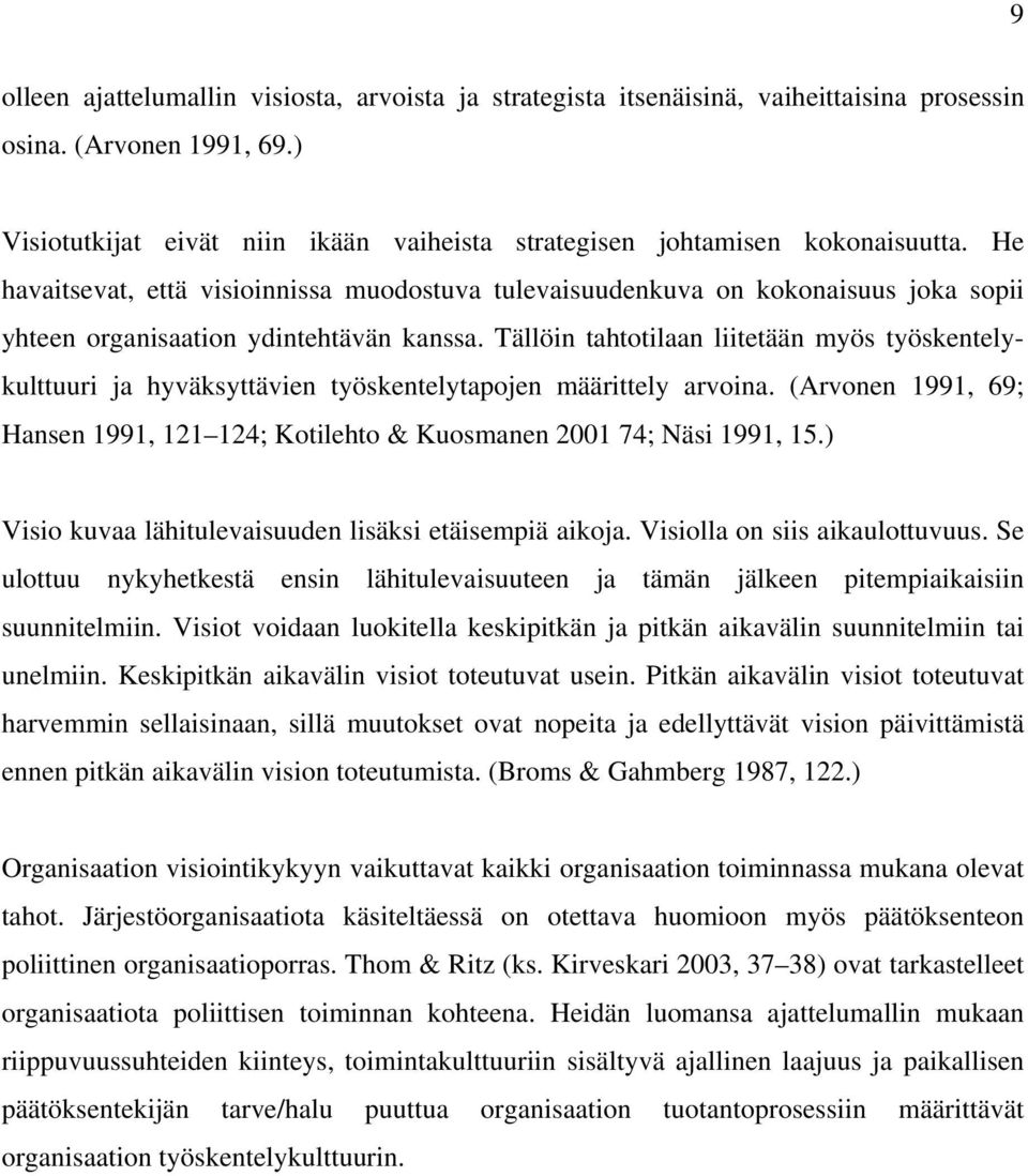 He havaitsevat, että visioinnissa muodostuva tulevaisuudenkuva on kokonaisuus joka sopii yhteen organisaation ydintehtävän kanssa.