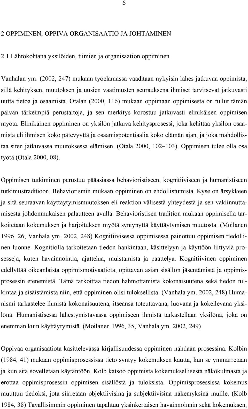 Otalan (2000, 116) mukaan oppimaan oppimisesta on tullut tämän päivän tärkeimpiä perustaitoja, ja sen merkitys korostuu jatkuvasti elinikäisen oppimisen myötä.