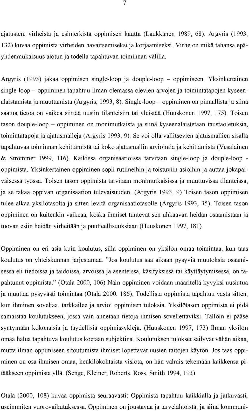 Yksinkertainen single-loop oppiminen tapahtuu ilman olemassa olevien arvojen ja toimintatapojen kyseenalaistamista ja muuttamista (Argyris, 1993, 8).