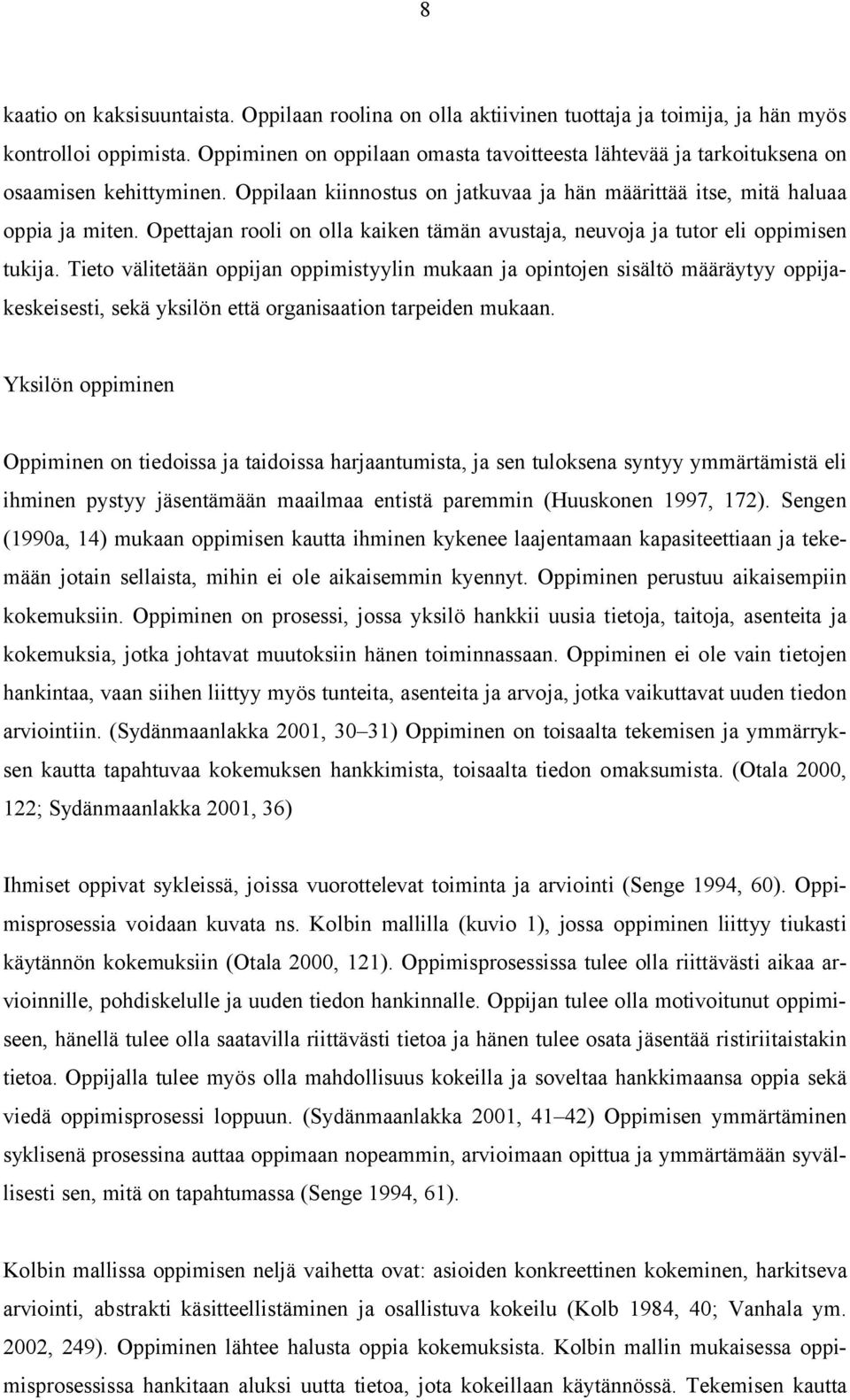 Opettajan rooli on olla kaiken tämän avustaja, neuvoja ja tutor eli oppimisen tukija.