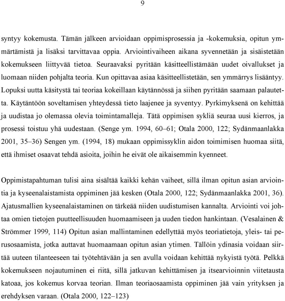 Kun opittavaa asiaa käsitteellistetään, sen ymmärrys lisääntyy. Lopuksi uutta käsitystä tai teoriaa kokeillaan käytännössä ja siihen pyritään saamaan palautetta.