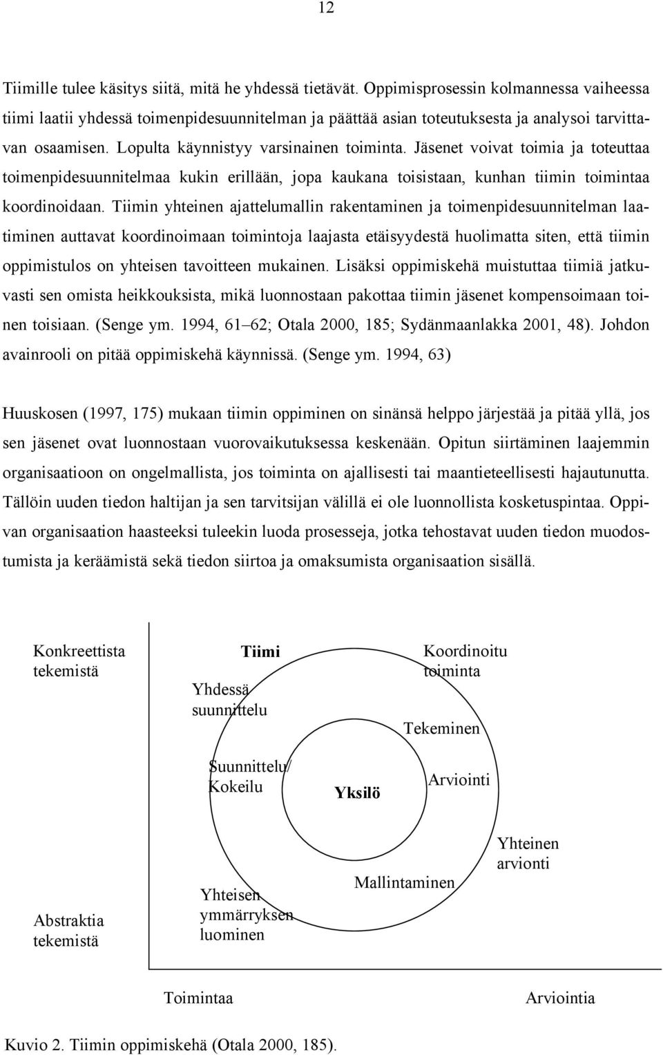 Jäsenet voivat toimia ja toteuttaa toimenpidesuunnitelmaa kukin erillään, jopa kaukana toisistaan, kunhan tiimin toimintaa koordinoidaan.