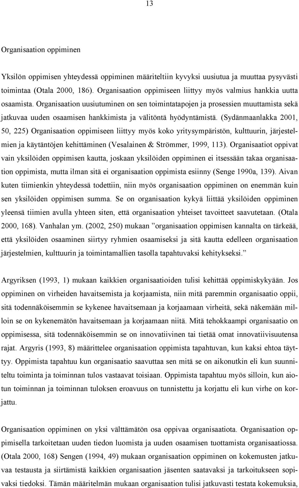 Organisaation uusiutuminen on sen toimintatapojen ja prosessien muuttamista sekä jatkuvaa uuden osaamisen hankkimista ja välitöntä hyödyntämistä.