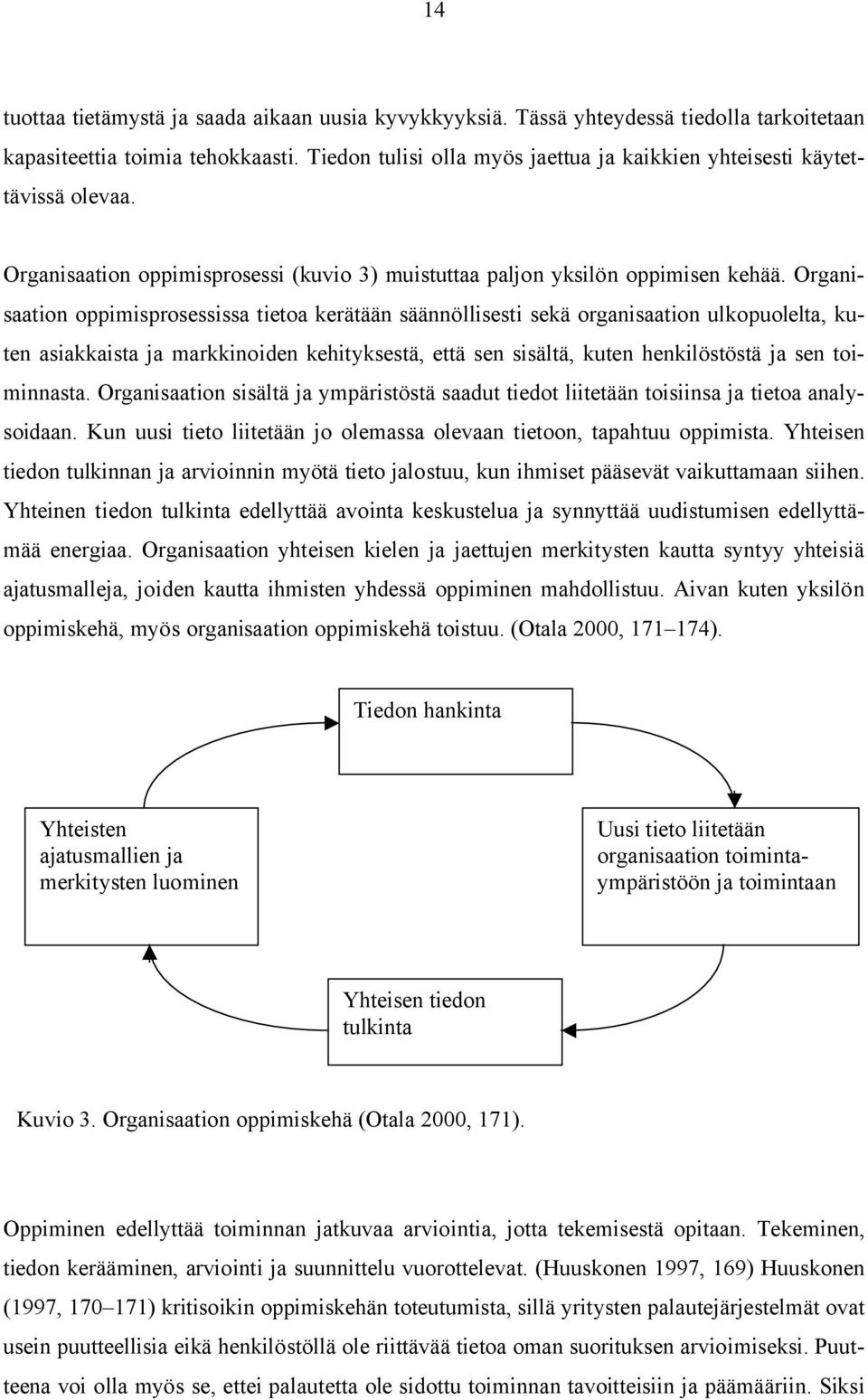 Organisaation oppimisprosessissa tietoa kerätään säännöllisesti sekä organisaation ulkopuolelta, kuten asiakkaista ja markkinoiden kehityksestä, että sen sisältä, kuten henkilöstöstä ja sen