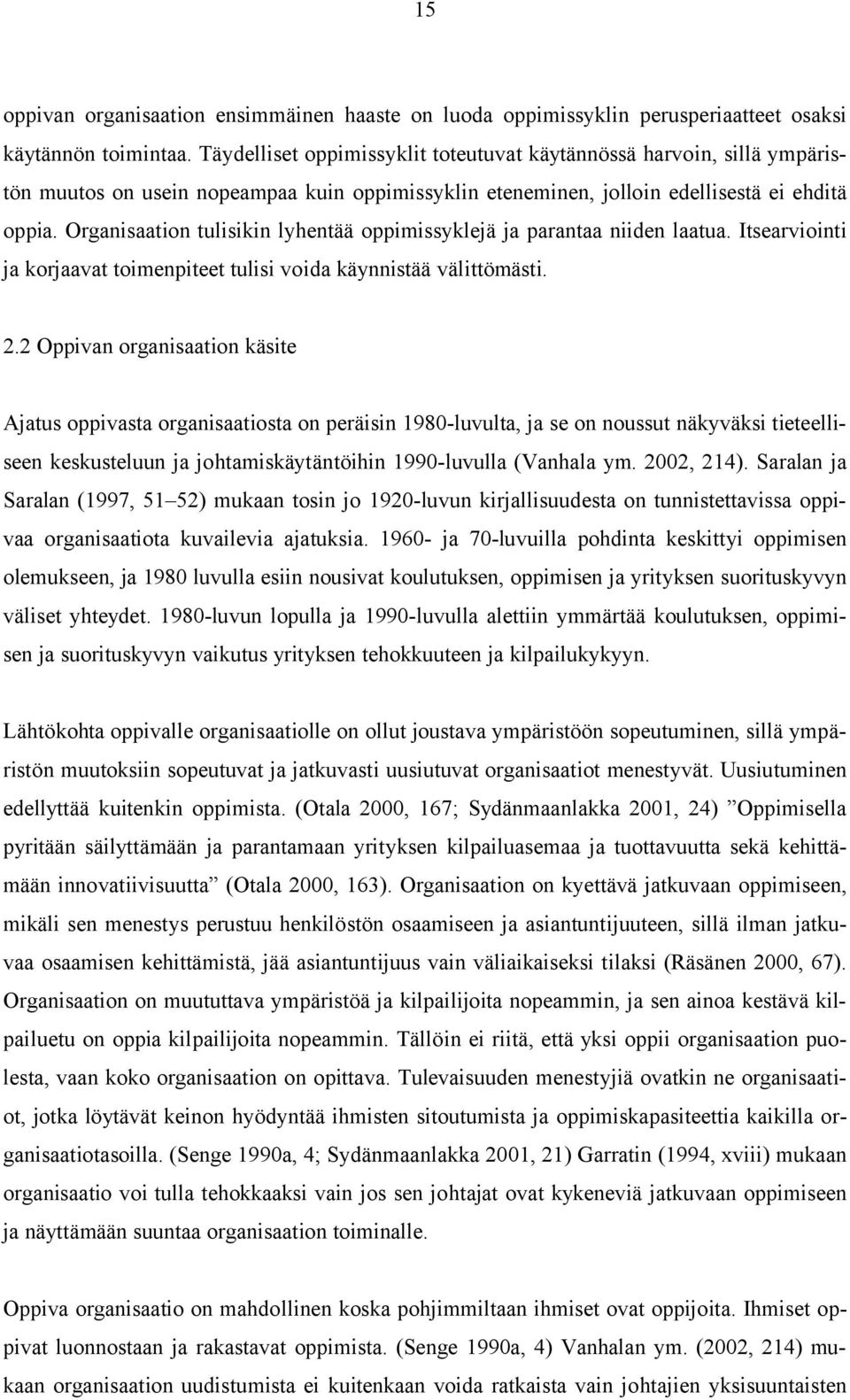 Organisaation tulisikin lyhentää oppimissyklejä ja parantaa niiden laatua. Itsearviointi ja korjaavat toimenpiteet tulisi voida käynnistää välittömästi. 2.