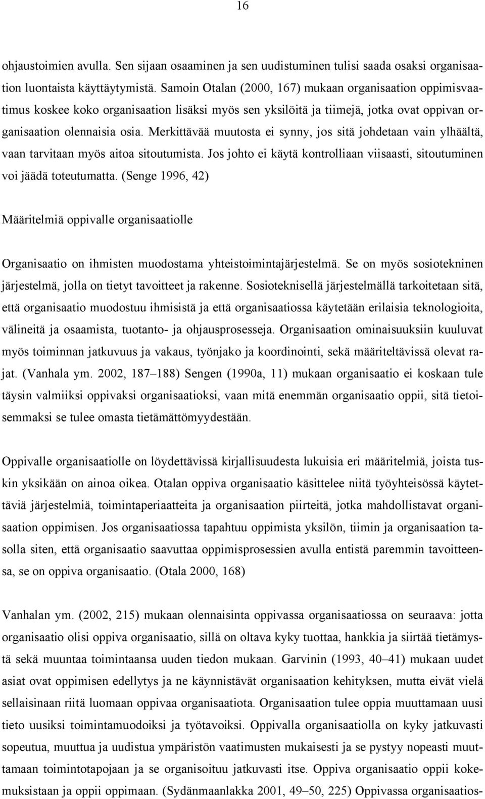 Merkittävää muutosta ei synny, jos sitä johdetaan vain ylhäältä, vaan tarvitaan myös aitoa sitoutumista. Jos johto ei käytä kontrolliaan viisaasti, sitoutuminen voi jäädä toteutumatta.