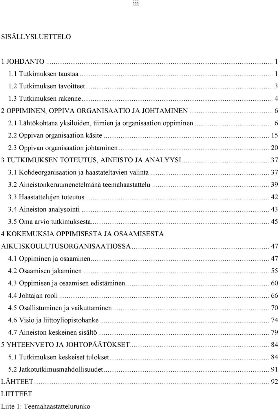 1 Kohdeorganisaation ja haastateltavien valinta... 37 3.2 Aineistonkeruumenetelmänä teemahaastattelu... 39 3.3 Haastattelujen toteutus... 42 3.4 Aineiston analysointi... 43 3.