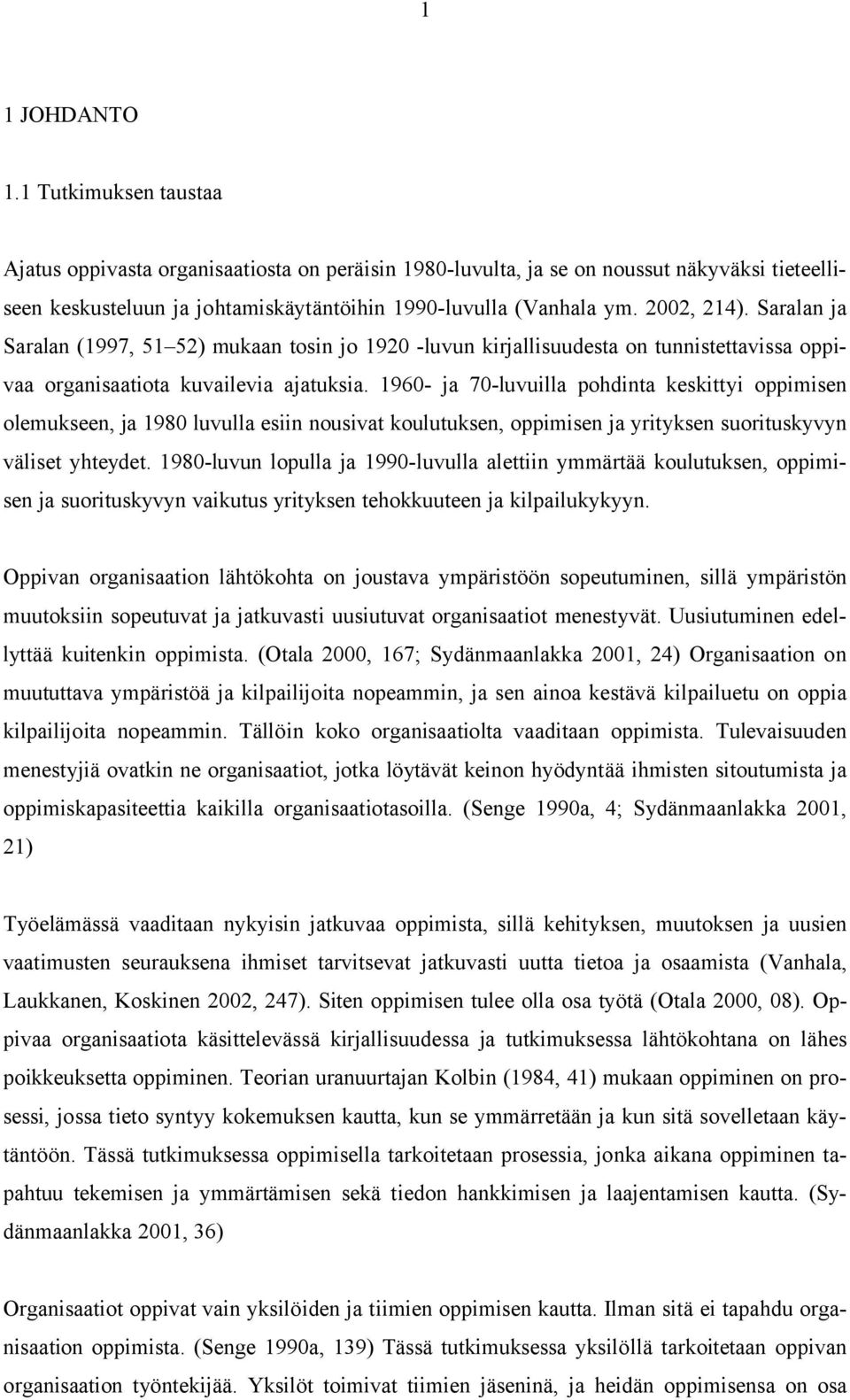 1960- ja 70-luvuilla pohdinta keskittyi oppimisen olemukseen, ja 1980 luvulla esiin nousivat koulutuksen, oppimisen ja yrityksen suorituskyvyn väliset yhteydet.