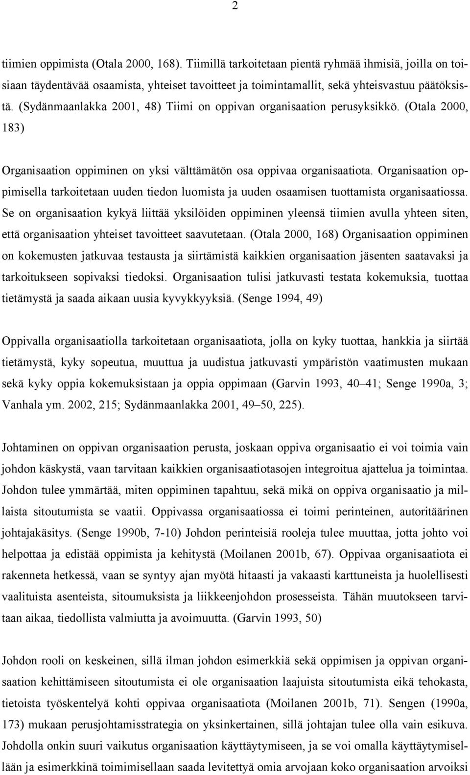 Organisaation oppimisella tarkoitetaan uuden tiedon luomista ja uuden osaamisen tuottamista organisaatiossa.