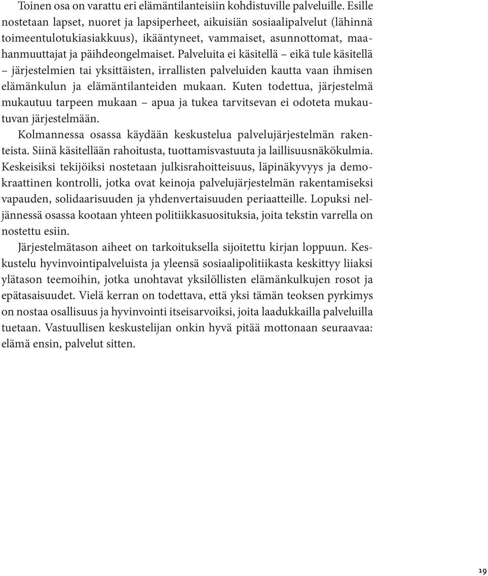 Palveluita ei käsitellä eikä tule käsitellä järjestelmien tai yksittäisten, irrallisten palveluiden kautta vaan ihmisen elämänkulun ja elämäntilanteiden mukaan.