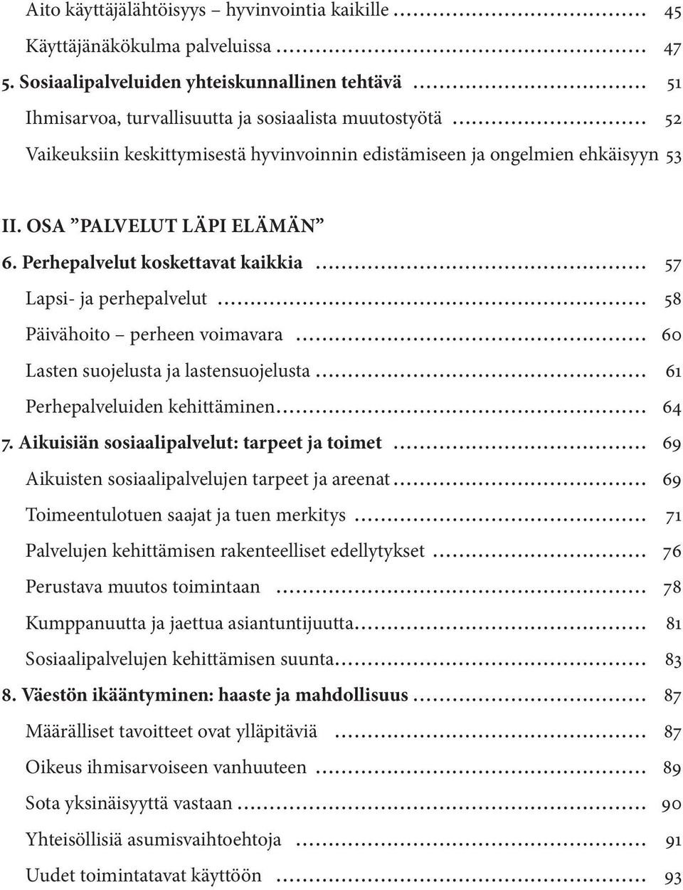 OSA PALVELUT LÄPI ELÄMÄN 6. Perhepalvelut koskettavat kaikkia 57 Lapsi- ja perhepalvelut 58 Päivähoito perheen voimavara 60 Lasten suojelusta ja lastensuojelusta 61 Perhepalveluiden kehittäminen 64 7.