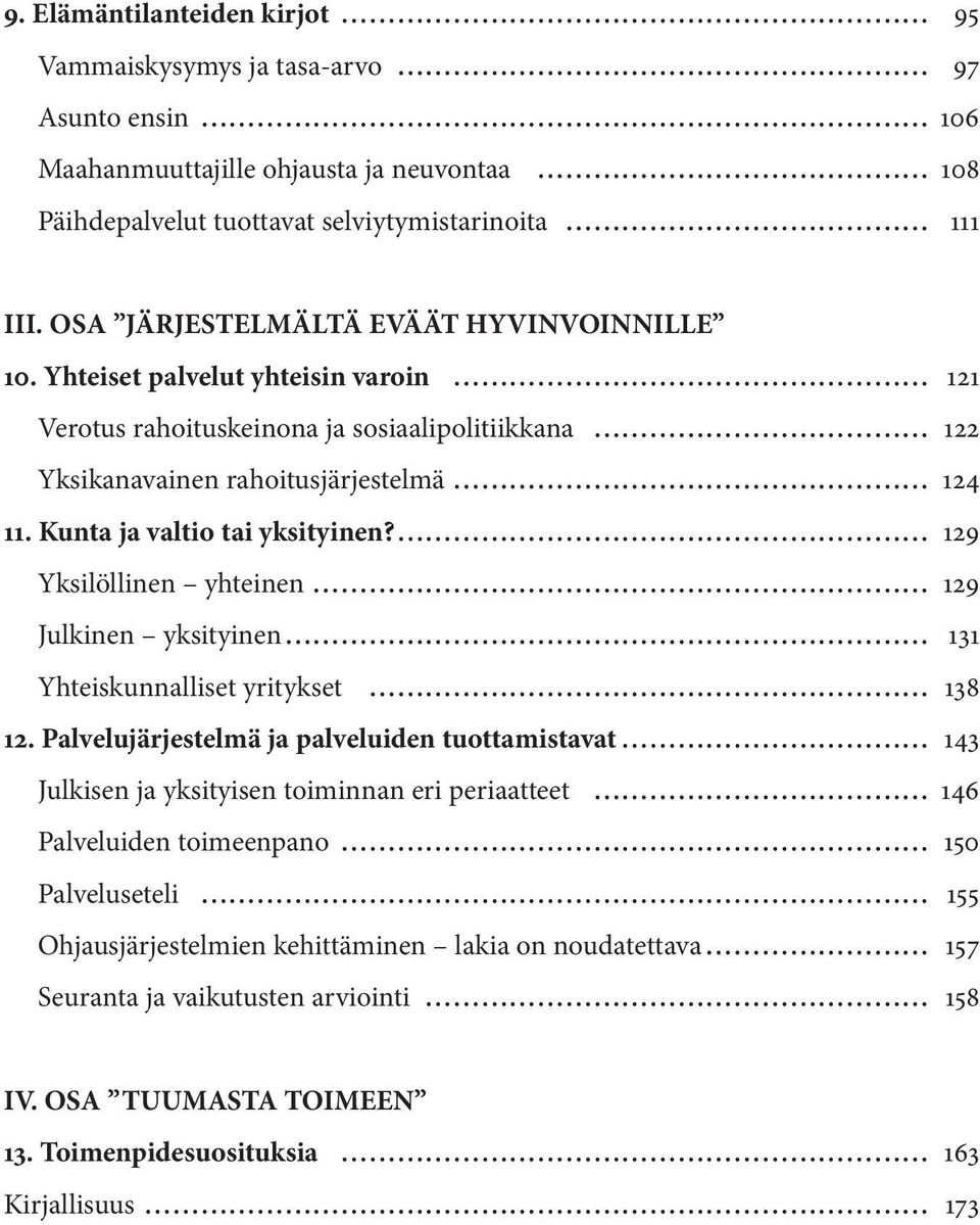 Kunta ja valtio tai yksityinen? 129 Yksilöllinen yhteinen 129 Julkinen yksityinen 131 Yhteiskunnalliset yritykset 138 12.