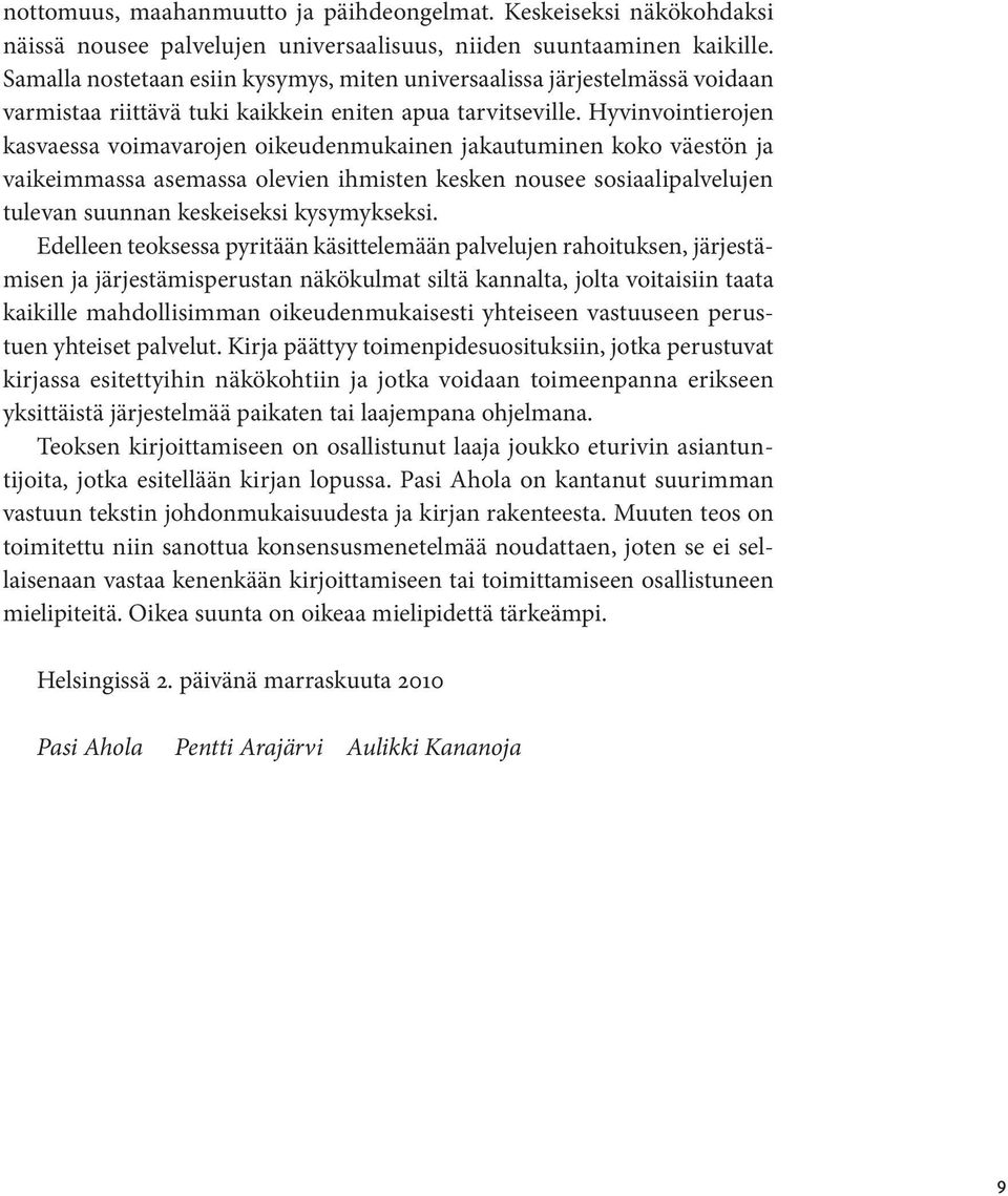 Hyvinvointierojen kasvaessa voimavarojen oikeudenmukainen jakautuminen koko väestön ja vaikeimmassa asemassa olevien ihmisten kesken nousee sosiaalipalvelujen tulevan suunnan keskeiseksi kysymykseksi.