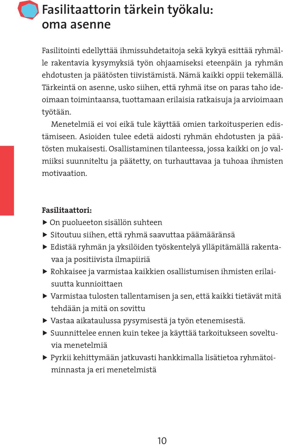 Menetelmiä ei voi eikä tule käyttää omien tarkoitusperien edistämiseen. Asioiden tulee edetä aidosti ryhmän ehdotusten ja päätösten mukaisesti.