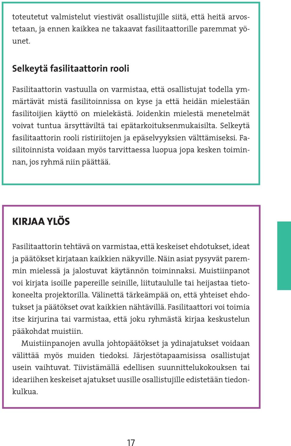 Joidenkin mielestä menetelmät voivat tuntua ärsyttäviltä tai epätarkoituksenmukaisilta. Selkeytä fasilitaattorin rooli ristiriitojen ja epäselvyyksien välttämiseksi.