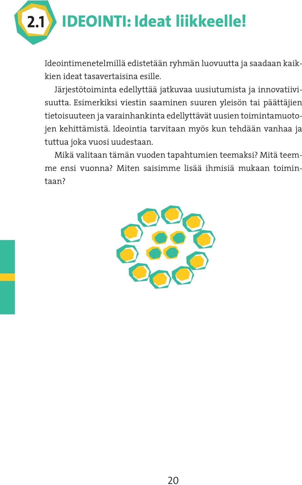 Esimerkiksi viestin saaminen suuren yleisön tai päättäjien tietoisuuteen ja varainhankinta edellyttävät uusien toimintamuotojen